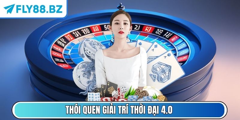 Fly88 Bz - Link Truy Cập Vào Nhà Cái Fly88 Nhanh Chóng Nhất 5 Thói quen giải trí thời đại 4.0