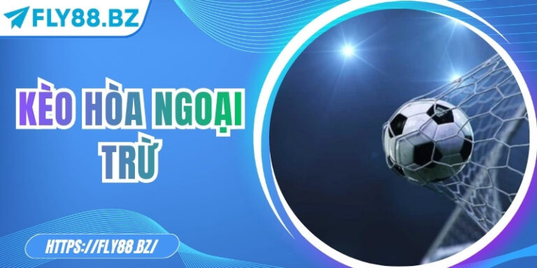 Kèo hòa ngoại trừ: Hướng dẫn chơi hiệu quả tại Fly88 10 Kèo hòa ngoại trừ: Hướng dẫn chơi hiệu quả tại Fly88
